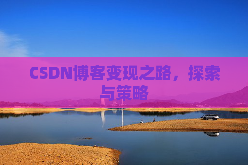CSDN博客变现之路，探索与策略